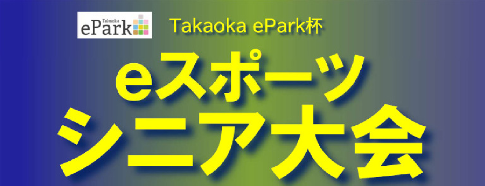 Takaoka ePark杯 eスポーツシニア大会のお知らせ